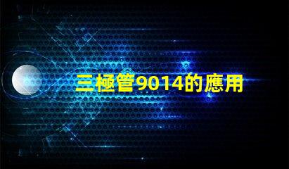 三極管9014的應用潛力有多大深度解析9014在電路中的重要性