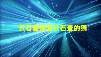 云石螢探索云石螢的獨特光源科技