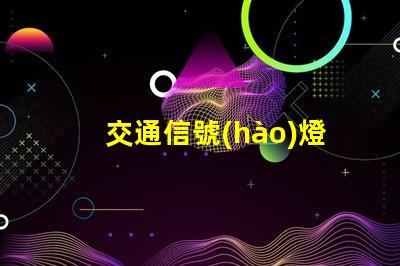 交通信號(hào)燈顏色排列了解交通信號(hào)燈的科學(xué)原理