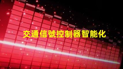 交通信號控制器智能化交通管理解決方案的未來