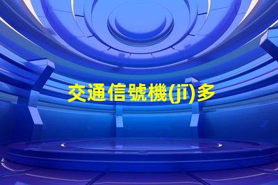 交通信號機(jī)多少錢一臺揭示交通信號機(jī)價(jià)格的秘密