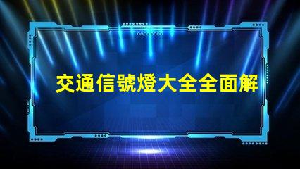 交通信號燈大全全面解析交通燈類型與功能