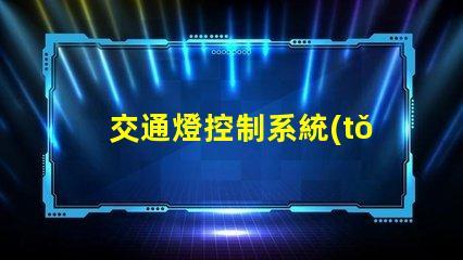 交通燈控制系統(tǒng)設(shè)計(jì)優(yōu)化城市交通流的智能方案