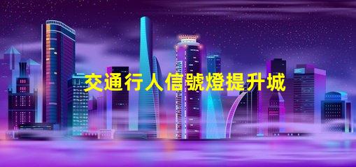 交通行人信號燈提升城市安全的關鍵技術