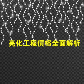 亮化工程價格全面解析亮化工程成本影響因素