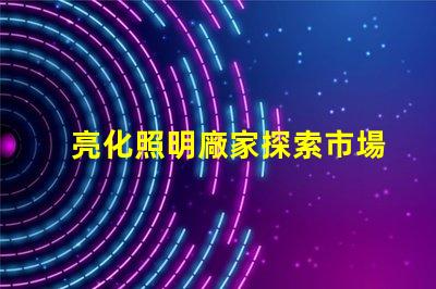 亮化照明廠家探索市場領先者的秘密