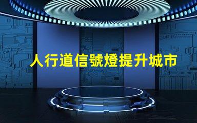 人行道信號燈提升城市安全的關鍵設備