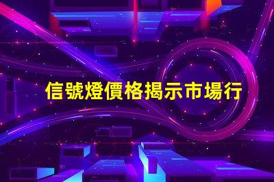 信號燈價格揭示市場行情與采購技巧