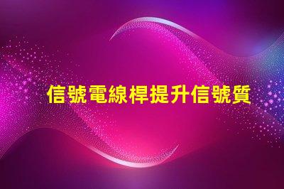 信號電線桿提升信號質(zhì)量的關(guān)鍵因素是什么