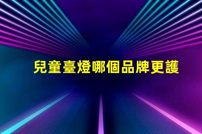 兒童臺燈哪個品牌更護眼護眼兒童臺燈品牌推薦