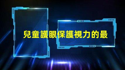 兒童護眼保護視力的最佳實踐與科技