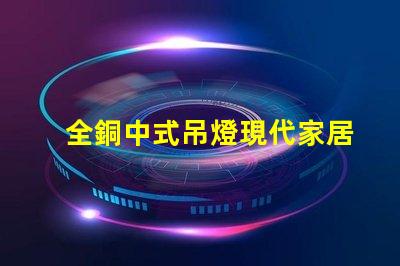 全銅中式吊燈現代家居裝飾的優雅選擇,你準備好了嗎