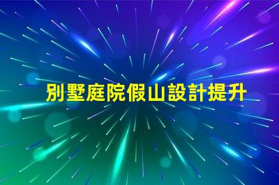 別墅庭院假山設計提升庭院美感的創(chuàng)意方案