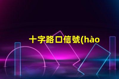 十字路口信號(hào)燈如何提升交通安全性與流暢度