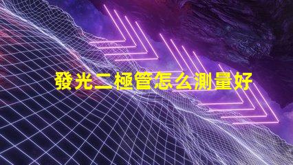 發光二極管怎么測量好壞掌握LED檢測技巧的終極指南