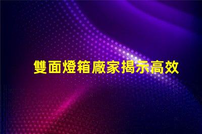 雙面燈箱廠家揭示高效照明解決方案的供應商