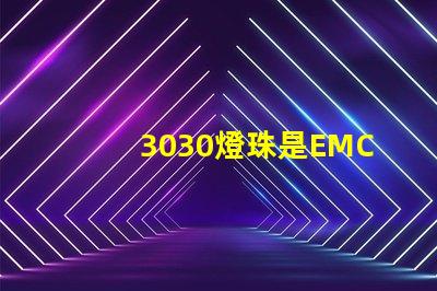 3030燈珠是EMC的還是PCT的，這兩種材質有什么區別？